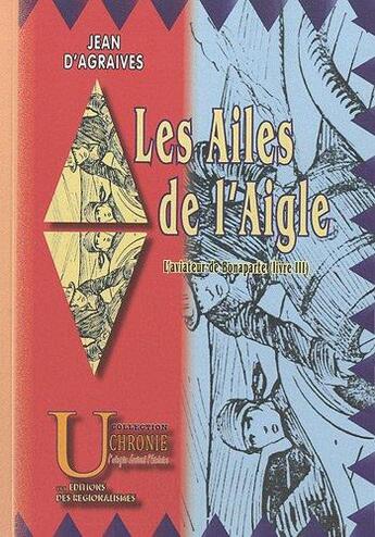 Couverture du livre « L'aviateur de Bonaparte T.3 ; les ailes de l'aigle » de Jean D' Agraives aux éditions Editions Des Regionalismes
