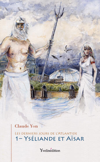 Couverture du livre « Les derniers jours de l'Atlantide t.1 ; Yséliande et Aïsar » de Claude Yon aux éditions Francois Baudez