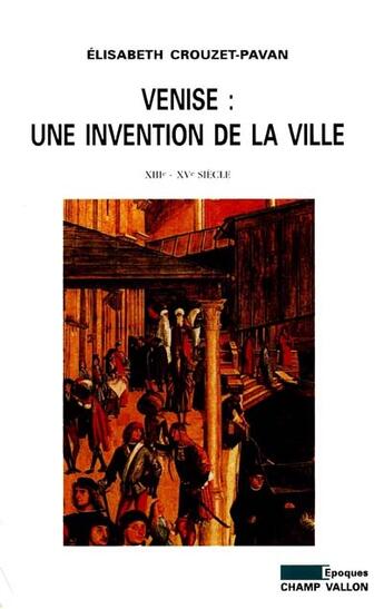 Couverture du livre « Venise : une invention de la ville » de Elisabeth Crouzet Pavan aux éditions Champ Vallon