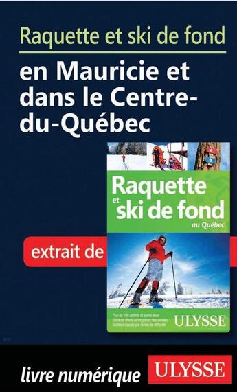 Couverture du livre « Raquette et ski de fond en Mauricie, Centre-du-Québec » de  aux éditions Ulysse