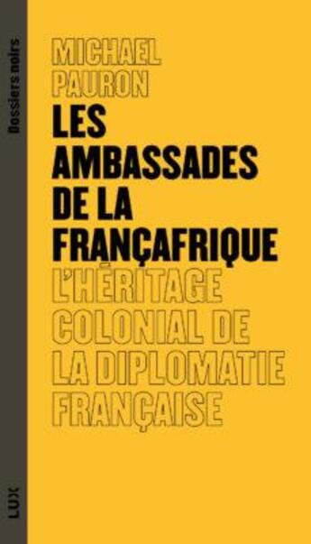 Couverture du livre « Les ambassades de la Francafrique : l'héritage colonial de la diplomatie française » de Pauron Michael aux éditions Lux Canada