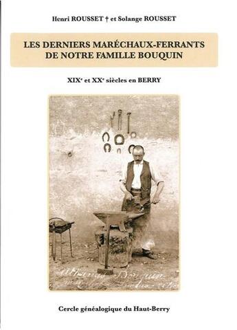 Couverture du livre « Les derniers maréchaux-ferrants de notre famille Bouquin : XIXe et XXe siècles en Berry » de Solange Rousset et Henri Rousset aux éditions Editions Du Cgh-b