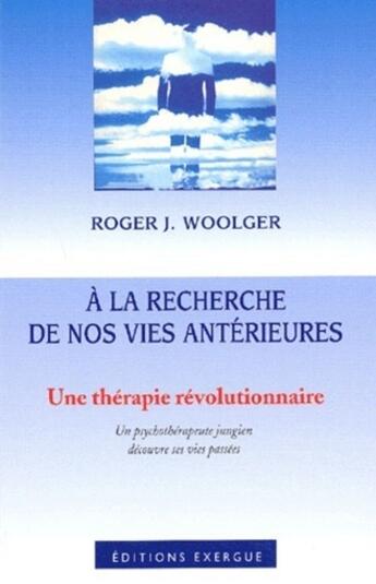 Couverture du livre « A la recherche de nos vies anterieures » de Roger J. Woolger aux éditions Exergue