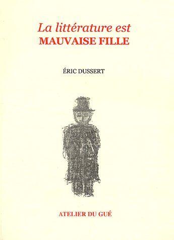 Couverture du livre « La littérature est mauvaise fille » de Eric Dussert aux éditions Atelier Du Gue