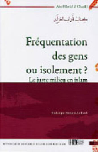 Couverture du livre « Fréquentation des gens ou isolement ? ; Le juste milieu en Islam » de Abu Hamid Al-Ghazali et Mohamed Al-Fateh aux éditions La Ruche