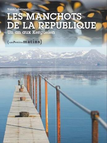 Couverture du livre « Les manchots de la République ; un an aux Kerguelen » de Yann Libessart aux éditions Les Petits Matins