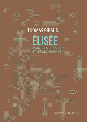 Couverture du livre « Elisée, avant les ruisseaux et les montagnes » de Thomas Giraud aux éditions La Contre Allee