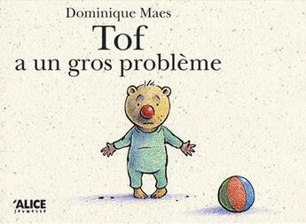 Couverture du livre « Tof a un gros probleme » de Dominique Maes aux éditions Alice