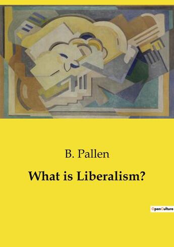 Couverture du livre « What is Liberalism? » de Pallen B. aux éditions Openculture