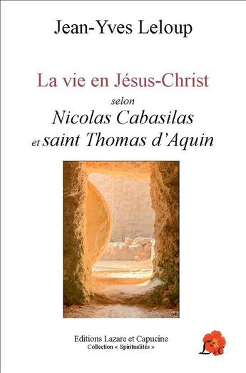 Couverture du livre « La vie en Jésus-Christ selon Nicolas Cabasilas et saint Thomas d'Aquin » de Jean-Yves Leloup aux éditions Lazare Et Capucine