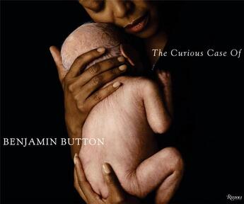 Couverture du livre « The Curious Case of Benjamin Button ; The Making of the Motion Picture » de Fincher, David/ Roth, Eric/ Swicord, Robin aux éditions Rizzoli