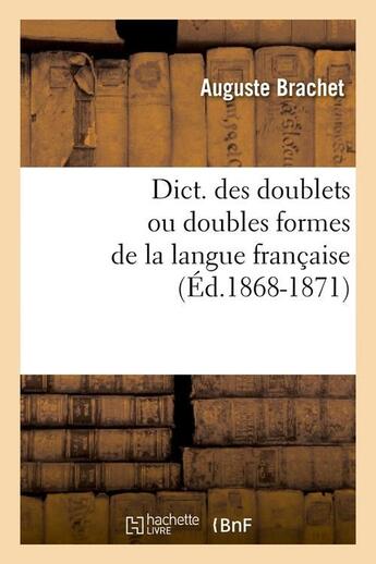 Couverture du livre « Dict. des doublets ou doubles formes de la langue francaise (ed.1868-1871) » de Brachet Auguste aux éditions Hachette Bnf