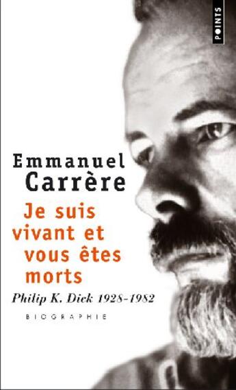 Couverture du livre « Je suis vivant et vous êtes morts ; Philip K. Dick 1928-1982 » de Emmanuel Carrère aux éditions Points