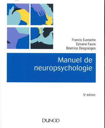 Couverture du livre « Manuel de neuropsychologie » de Francis Eustache et Beatrice Desgranges et Sylvane Faure aux éditions Dunod