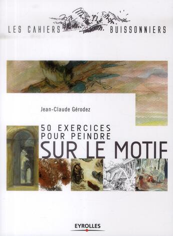 Couverture du livre « 50 exercices pour peindre sur le motif » de Jean-Claude Gerodez aux éditions Eyrolles