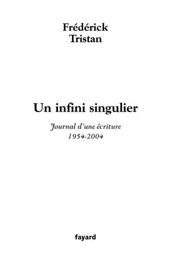 Couverture du livre « Un infini singulier ; journal d'une écriture, 1954-2004 » de Frédérick Tristan aux éditions Fayard