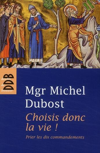 Couverture du livre « Choisis donc la vie ! prier les dix commandements » de Monseigneur Dubost aux éditions Desclee De Brouwer