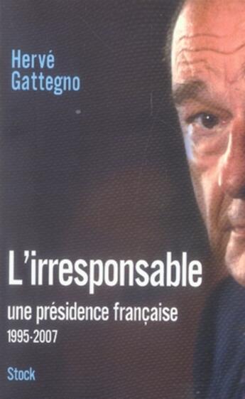 Couverture du livre « L'irresponsable : une présidence française (1995-2007) » de Hervé Gattegno aux éditions Stock