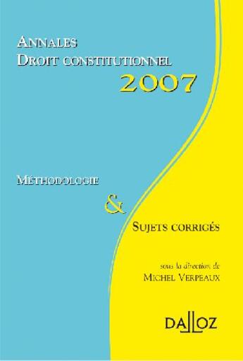 Couverture du livre « Annales droit constitutionnel 2007 ; méthodologie & sujets corrigés » de Verpeaux-M aux éditions Dalloz
