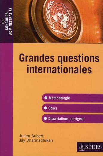 Couverture du livre « Les grandes questions internationales ; méthodologie, cours et dissertations corrigées » de Julien Aubert et Jay Dharmadhikari aux éditions Cdu Sedes