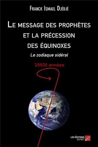 Couverture du livre « Le message des prophètes et la précession des équinoxes ; le zodiaque sidéral » de Franck-Ismael Djedje aux éditions Editions Du Net