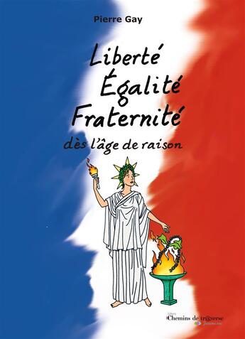 Couverture du livre « Liberté, Egalité, Fraternité, dès l'âge de raison » de Pierre Gay aux éditions Chemins De Traverse Jeunesse