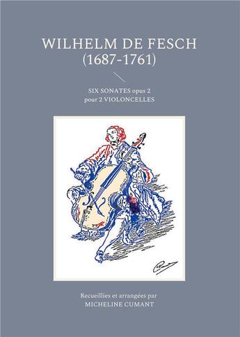 Couverture du livre « Six sonates opus 2 pour 2 violoncelles ; recueillies et arrangées par Micheline Cumant » de Wilhelm De Fesch aux éditions Books On Demand