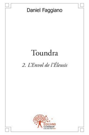 Couverture du livre « Toundra - volume 2 - l'envol de l eleusis » de Daniel Faggiano aux éditions Edilivre