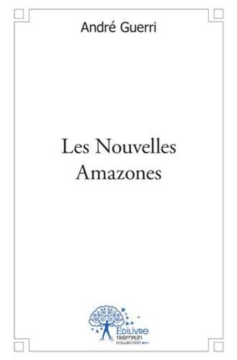 Couverture du livre « Les nouvelles amazones » de Andre Guerri aux éditions Edilivre