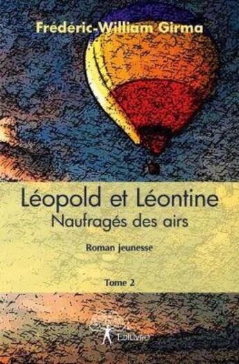 Couverture du livre « Léopold et Léontine t.2 ; naufragés des airs » de Frederic-William Girma aux éditions Edilivre