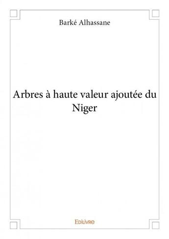 Couverture du livre « Arbres à haute valeur ajoutée du Niger » de Barke Alhassane aux éditions Edilivre