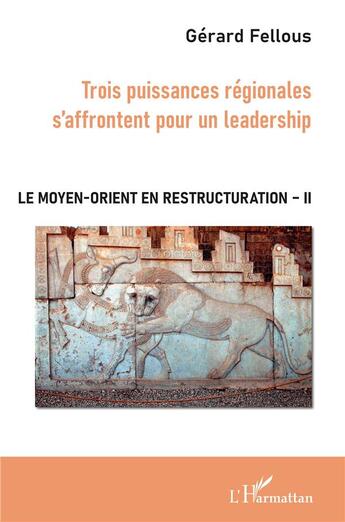 Couverture du livre « Le moyen-orient en restructuration t.2 ; trois puissances régionales s'affrontent pour un leadership » de Gerard Fellous aux éditions L'harmattan