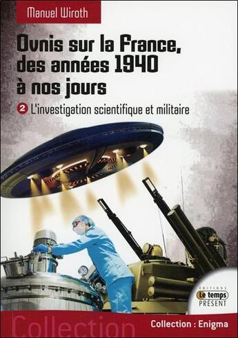 Couverture du livre « Ovnis sur la France, des années 1940 à nos jours ; l'investigation scientifique et militaire » de Manuel Wiroth aux éditions Temps Present