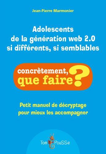 Couverture du livre « Adolescents de la géneration web 2.0 : si différents, si semblables » de Jean-Pierre Marmonier aux éditions Tom Pousse