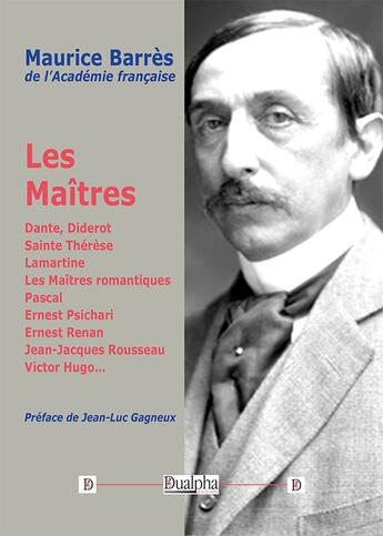 Couverture du livre « Les Maîtres : Dante, Diderot, Sainte Thérèse, Lamartine, Pascal, Psichari, Renan, Rousseau, Victor Hugo » de Maurice Barres aux éditions Dualpha