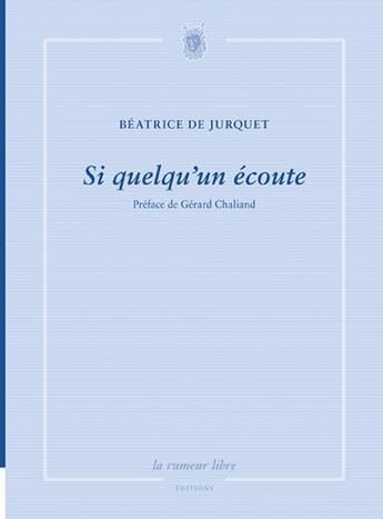 Couverture du livre « Si quelqu'un écoute » de Beatrice De Jurquet aux éditions La Rumeur Libre