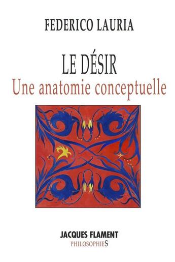 Couverture du livre « Le desir - une anatomie conceptuelle » de Lauria Federico aux éditions Jacques Flament