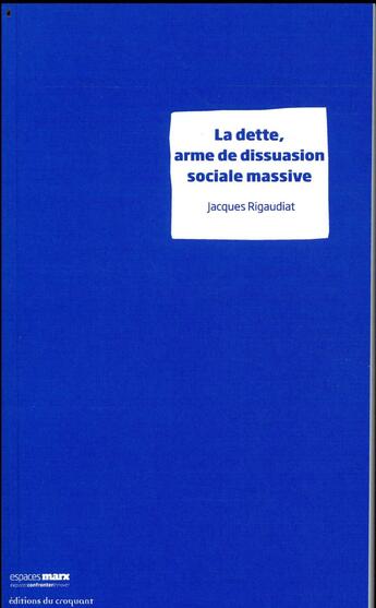 Couverture du livre « La dette : arme de dissuasion sociale massive » de Jacques Rigaudiat aux éditions Croquant