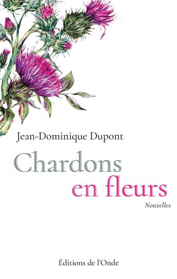 Couverture du livre « Chardons en fleurs » de Jean-Dominique Dupont aux éditions De L'onde