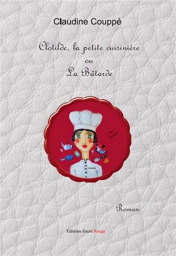 Couverture du livre « Clotilde la petite cuisiniere ou la bâtarde » de Claudine Couppe aux éditions Editions Encre Rouge