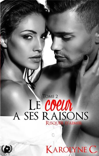 Couverture du livre « Le coeur a ses raisons t.2 ; risquer d'aimer » de Karolyne C aux éditions Art En Mots