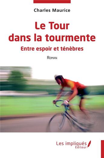 Couverture du livre « Le Tour dans la tourmente : Entre espoir et ténèbres » de Charles Maurice aux éditions Les Impliques