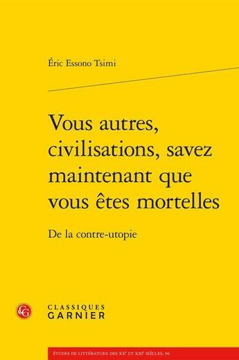 Couverture du livre « Vous autres, civilisations, savez maintenant que vous êtes mortelles : de la contre-utopie » de Eric Essono Tsimi aux éditions Classiques Garnier