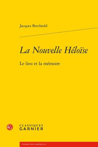 Couverture du livre « La Nouvelle Héloïse : le lieu et la mémoire » de Jacques Berchtold aux éditions Classiques Garnier