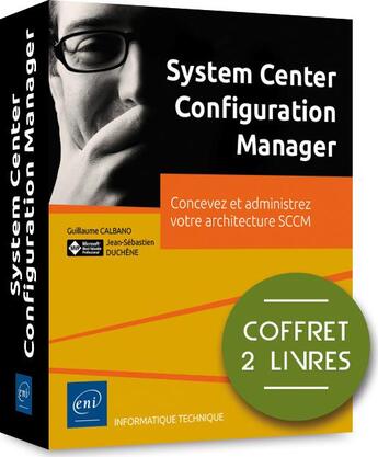 Couverture du livre « System Center Configuration Manager ; coffret de 2 livres : concevez et administrez votre architecture SCCM » de Jean-Sebastien Duchene et Guillaume Calbano aux éditions Eni