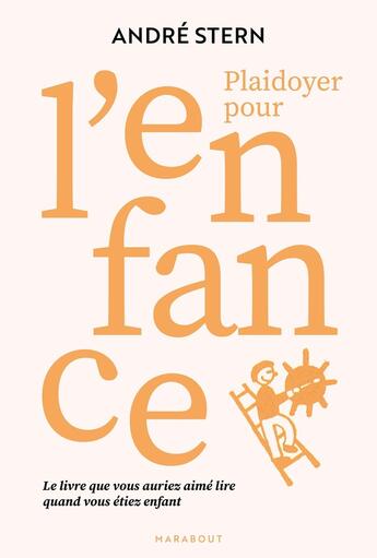 Couverture du livre « Plaidoyer pour l'enfance : Le livre que vous auriez aimé lire quand vous étiez enfant » de Andre Stern aux éditions Marabout