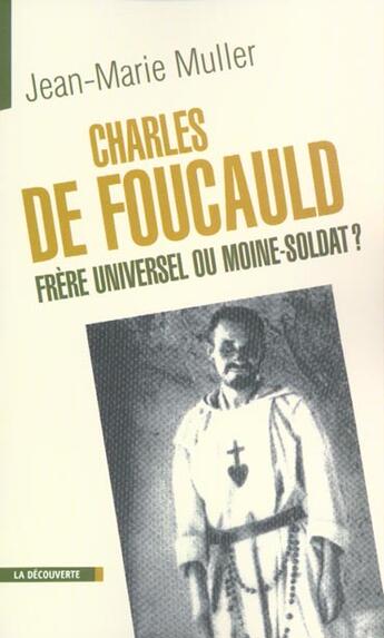 Couverture du livre « Charles de Foucauld, frère universel ou moine-soldat ? » de Jean-Marie Muller aux éditions La Decouverte