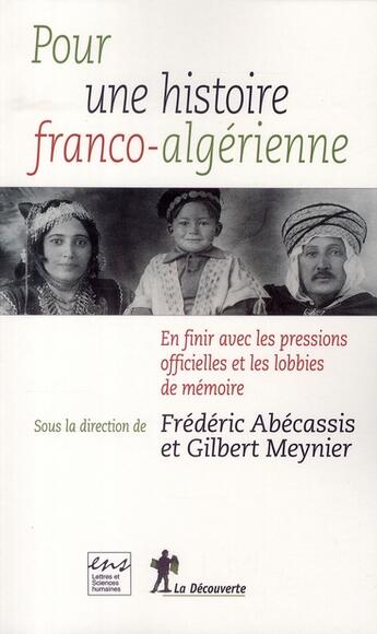 Couverture du livre « Pour une histoire franco-algérienne ; en finir avec les pressions officielles et lobbies de mémoire » de Abecassis/Meynier aux éditions La Decouverte