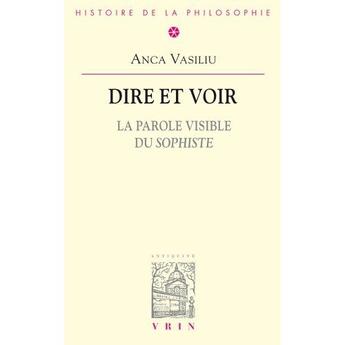 Couverture du livre « Dire et voir ; la parole visible du sophiste » de Anca Vasiliu aux éditions Vrin