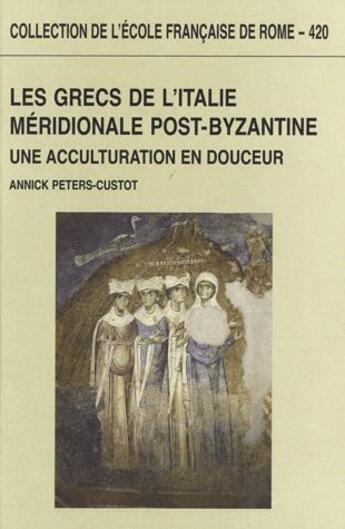 Couverture du livre « Les grecs de l'Italie méridionale post-byzantine ; une acculturation en douceur » de Annick Peters-Custot aux éditions Ecole Francaise De Rome